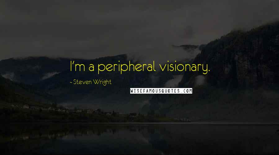 Steven Wright Quotes: I'm a peripheral visionary.