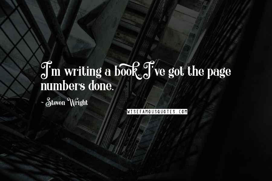 Steven Wright Quotes: I'm writing a book. I've got the page numbers done.