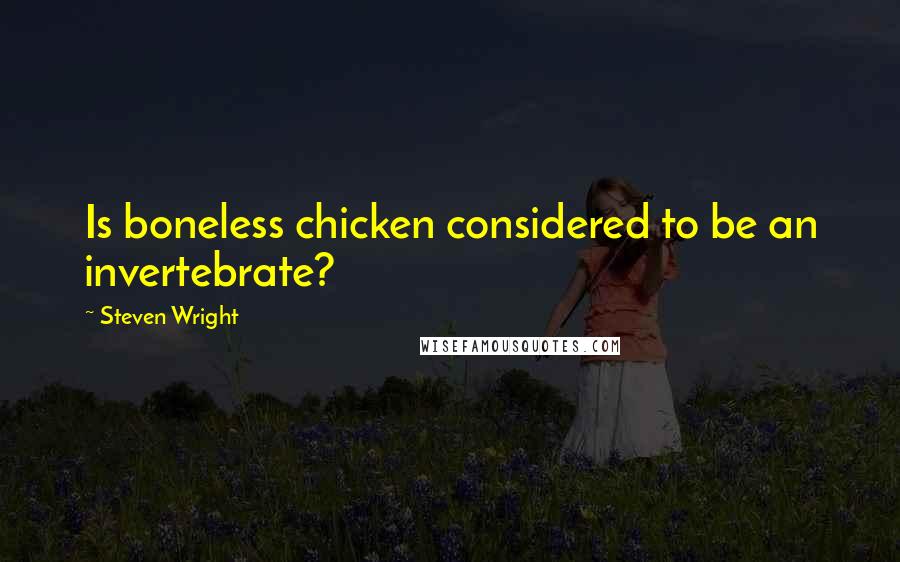 Steven Wright Quotes: Is boneless chicken considered to be an invertebrate?