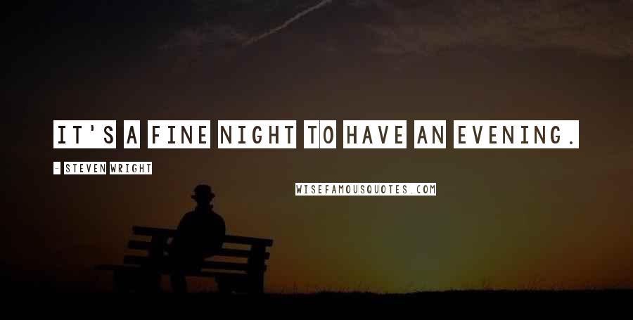 Steven Wright Quotes: It's a fine night to have an evening.