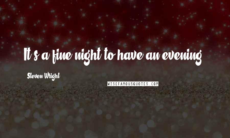 Steven Wright Quotes: It's a fine night to have an evening.