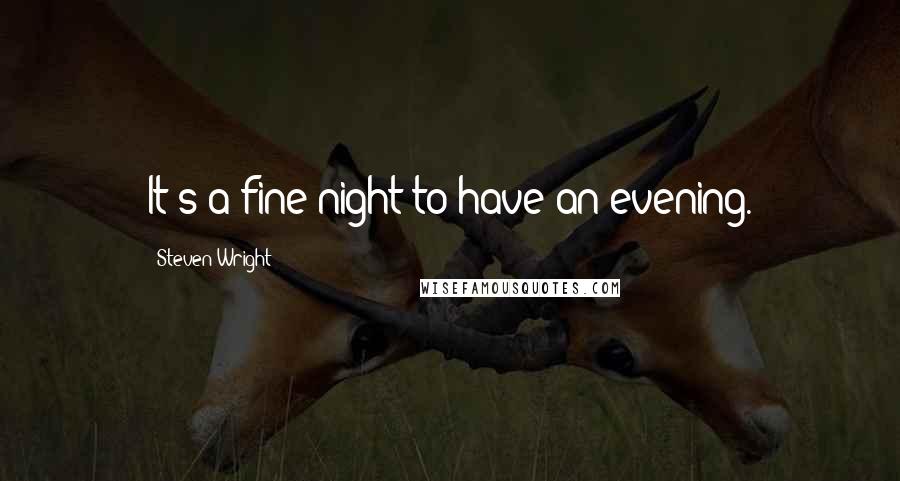 Steven Wright Quotes: It's a fine night to have an evening.