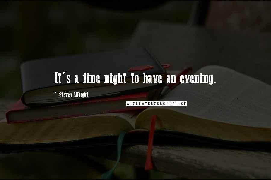 Steven Wright Quotes: It's a fine night to have an evening.