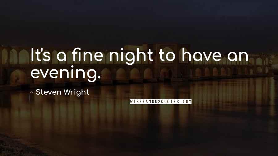 Steven Wright Quotes: It's a fine night to have an evening.