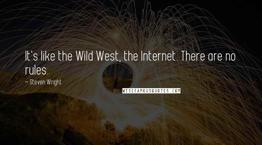 Steven Wright Quotes: It's like the Wild West, the Internet. There are no rules.