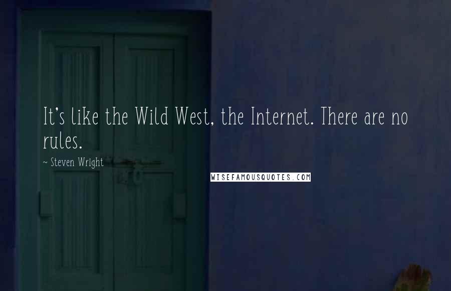 Steven Wright Quotes: It's like the Wild West, the Internet. There are no rules.