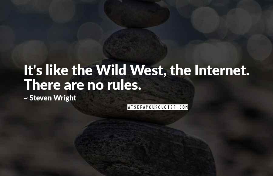 Steven Wright Quotes: It's like the Wild West, the Internet. There are no rules.