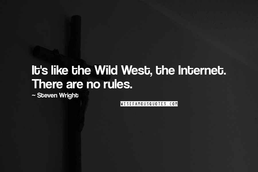 Steven Wright Quotes: It's like the Wild West, the Internet. There are no rules.