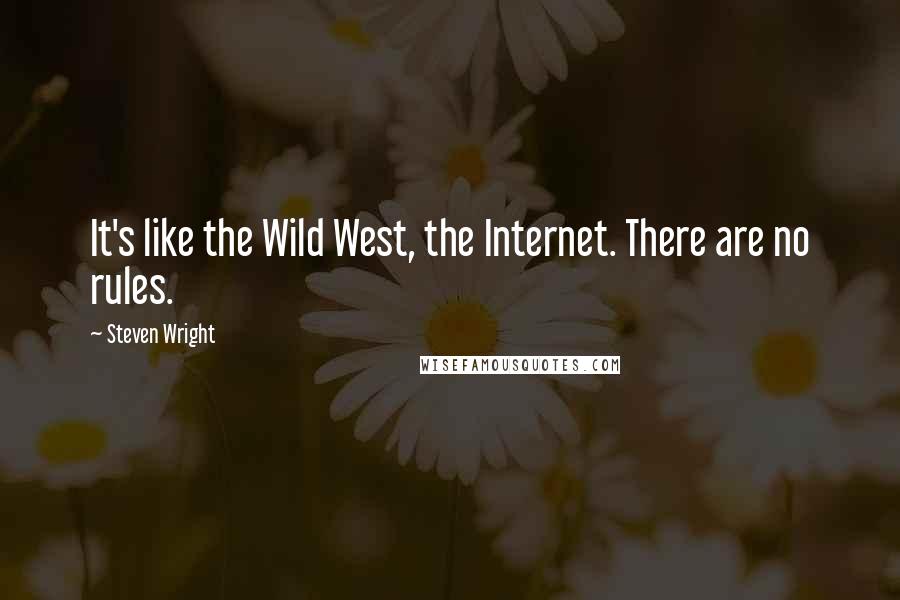 Steven Wright Quotes: It's like the Wild West, the Internet. There are no rules.