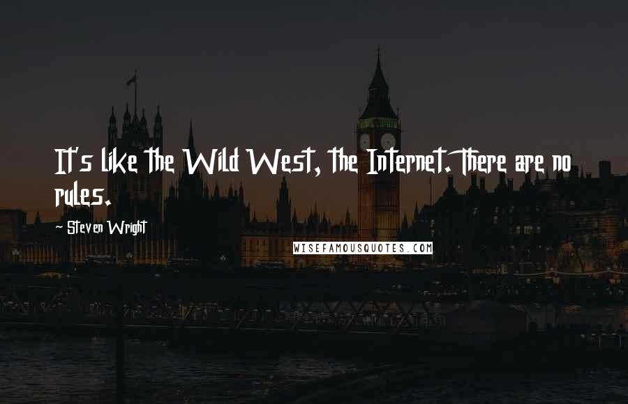 Steven Wright Quotes: It's like the Wild West, the Internet. There are no rules.