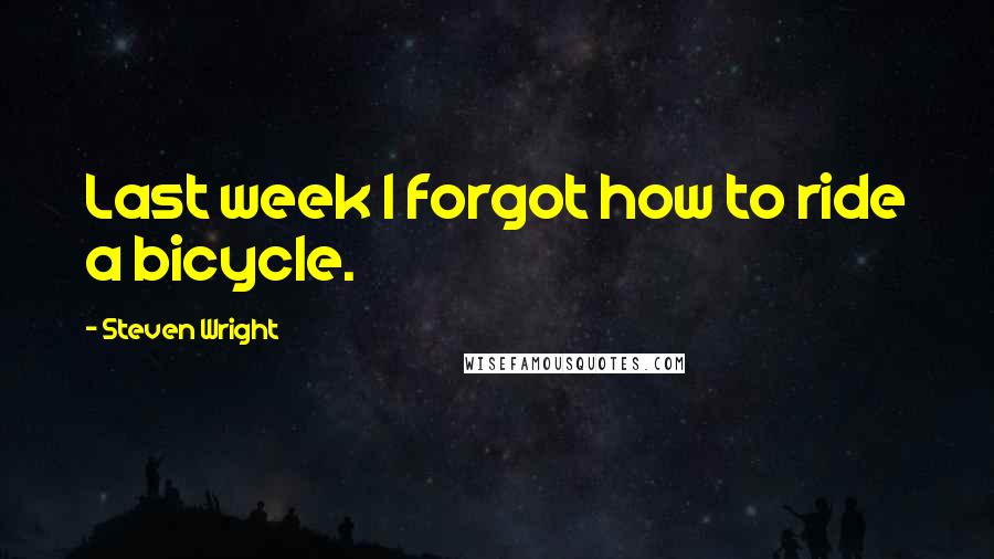 Steven Wright Quotes: Last week I forgot how to ride a bicycle.