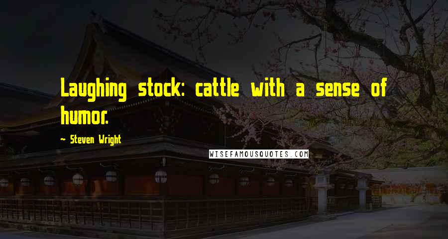 Steven Wright Quotes: Laughing stock: cattle with a sense of humor.