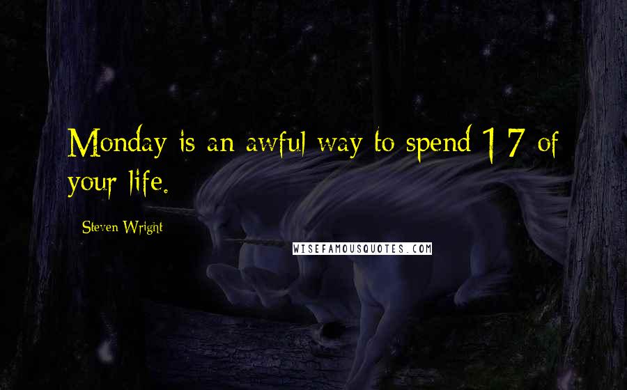 Steven Wright Quotes: Monday is an awful way to spend 1/7 of your life.