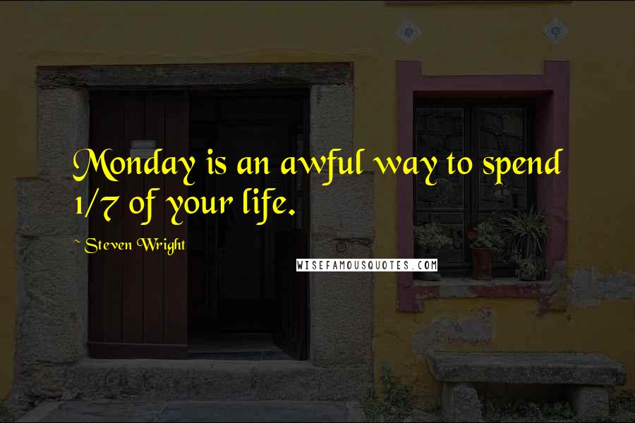 Steven Wright Quotes: Monday is an awful way to spend 1/7 of your life.