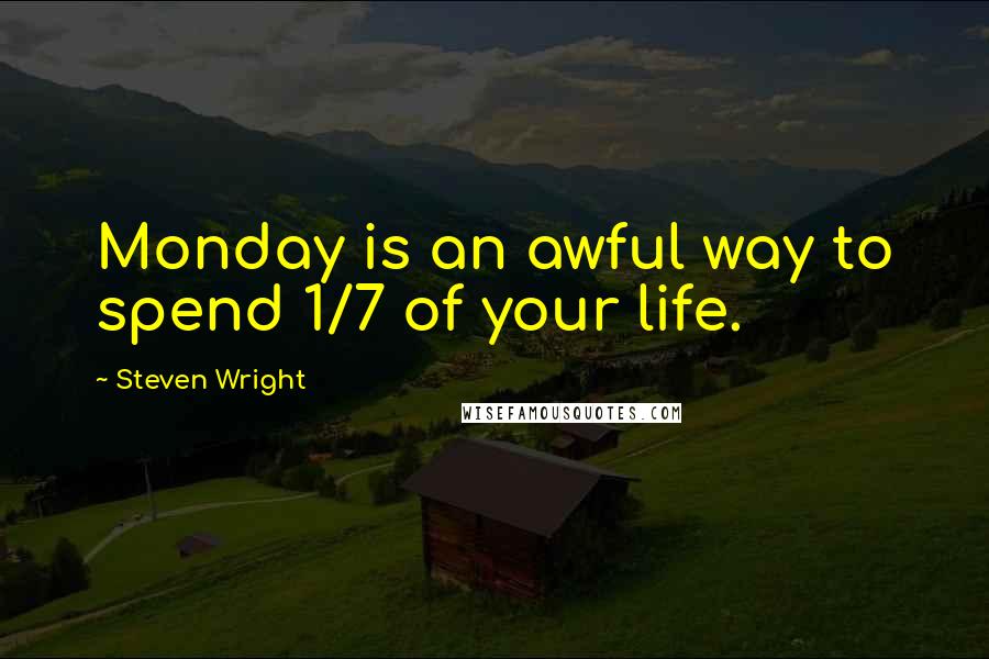 Steven Wright Quotes: Monday is an awful way to spend 1/7 of your life.