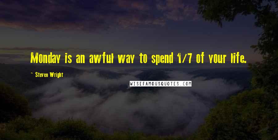 Steven Wright Quotes: Monday is an awful way to spend 1/7 of your life.