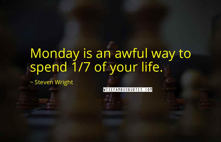 Steven Wright Quotes: Monday is an awful way to spend 1/7 of your life.