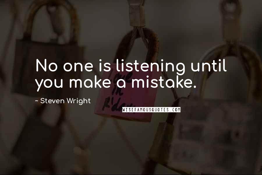 Steven Wright Quotes: No one is listening until you make a mistake.