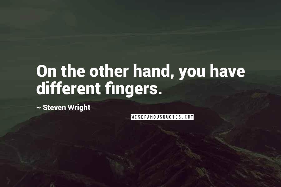 Steven Wright Quotes: On the other hand, you have different fingers.