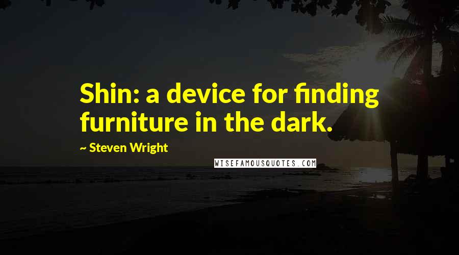 Steven Wright Quotes: Shin: a device for finding furniture in the dark.