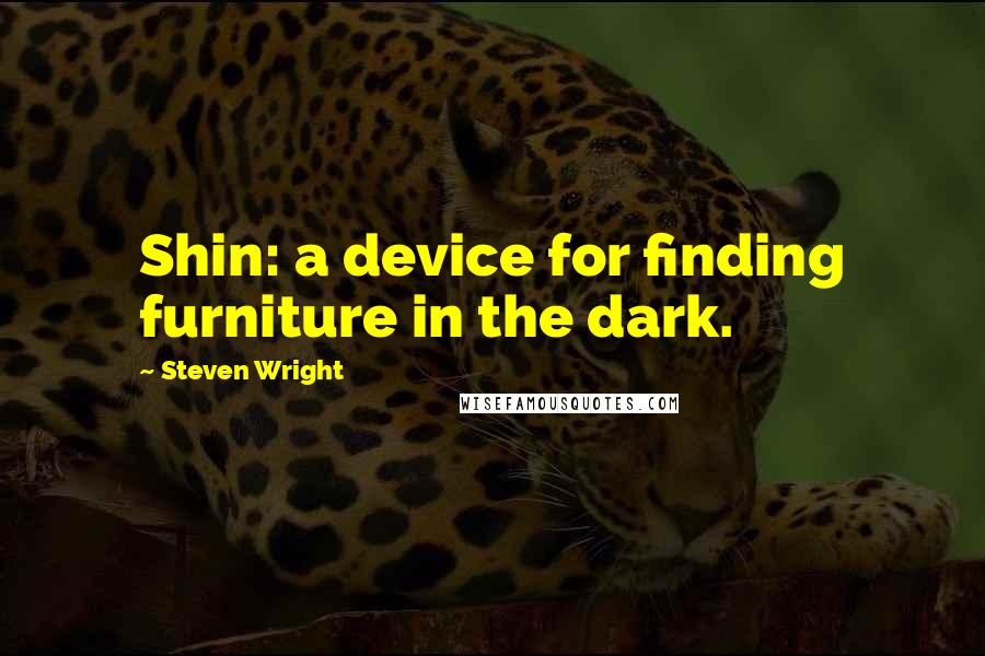 Steven Wright Quotes: Shin: a device for finding furniture in the dark.