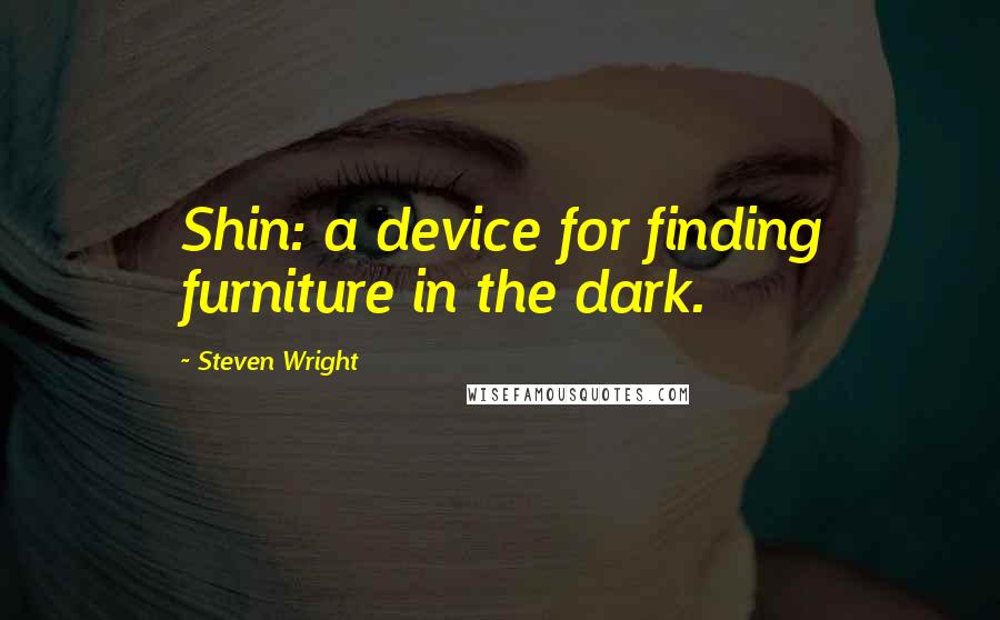 Steven Wright Quotes: Shin: a device for finding furniture in the dark.