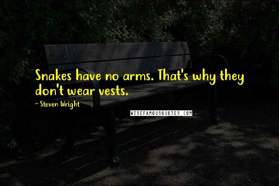 Steven Wright Quotes: Snakes have no arms. That's why they don't wear vests.