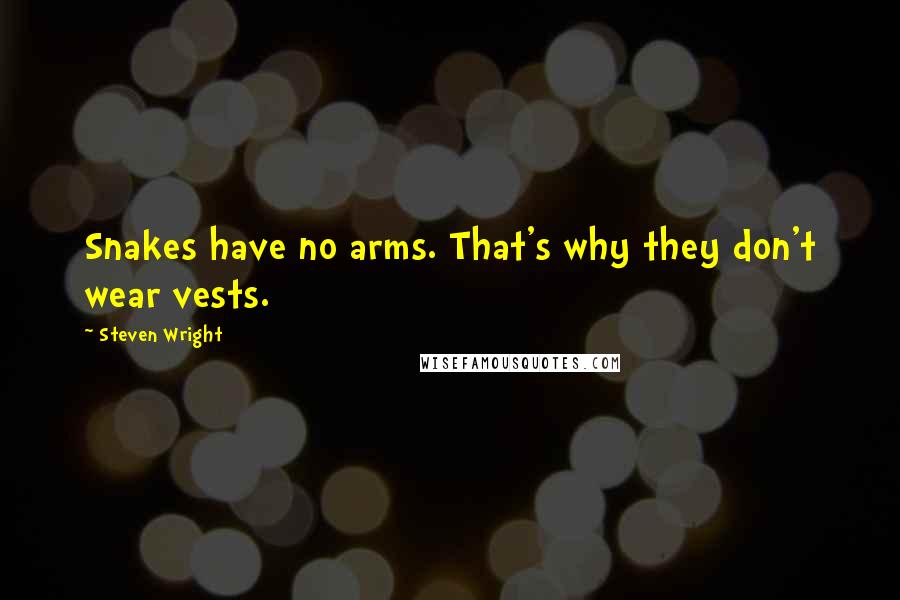 Steven Wright Quotes: Snakes have no arms. That's why they don't wear vests.