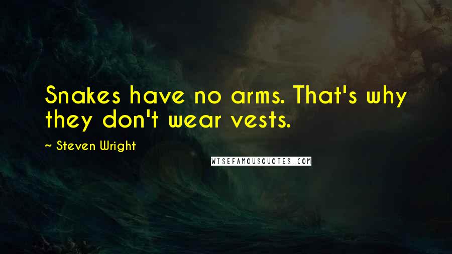 Steven Wright Quotes: Snakes have no arms. That's why they don't wear vests.