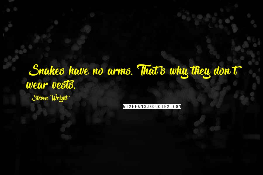 Steven Wright Quotes: Snakes have no arms. That's why they don't wear vests.