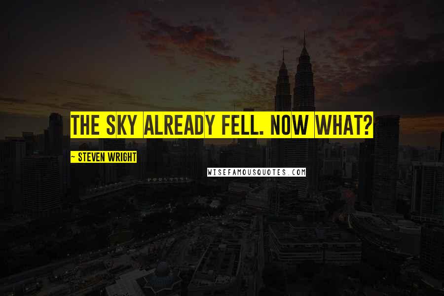 Steven Wright Quotes: The sky already fell. Now what?