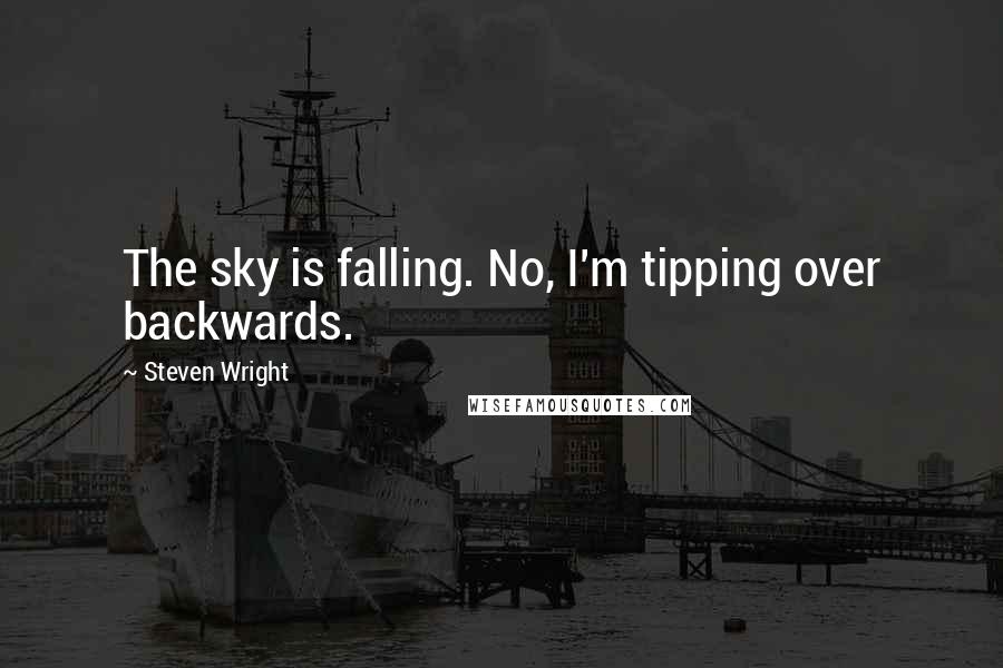 Steven Wright Quotes: The sky is falling. No, I'm tipping over backwards.