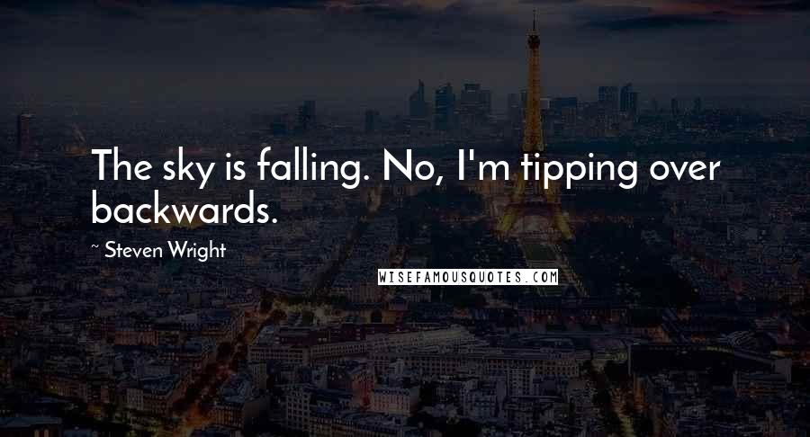 Steven Wright Quotes: The sky is falling. No, I'm tipping over backwards.