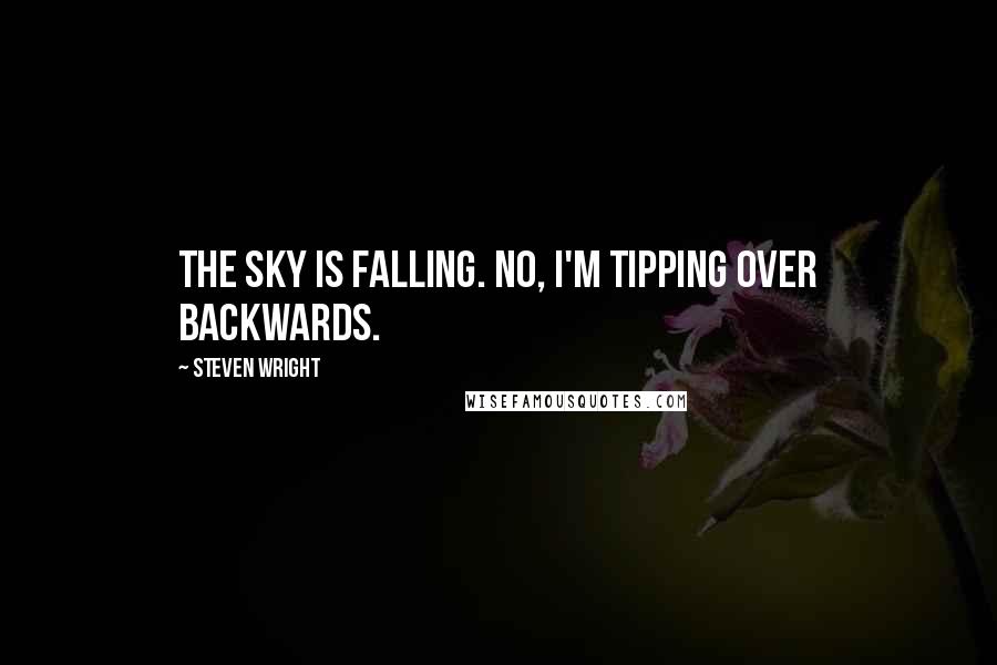 Steven Wright Quotes: The sky is falling. No, I'm tipping over backwards.