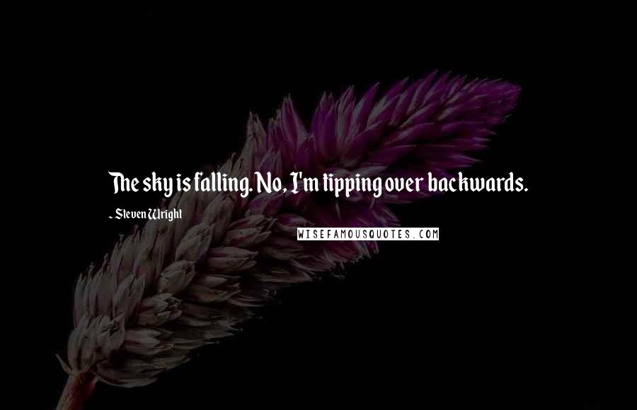 Steven Wright Quotes: The sky is falling. No, I'm tipping over backwards.
