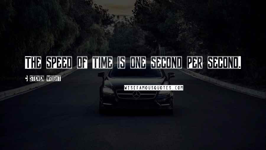 Steven Wright Quotes: The speed of time is one second per second.