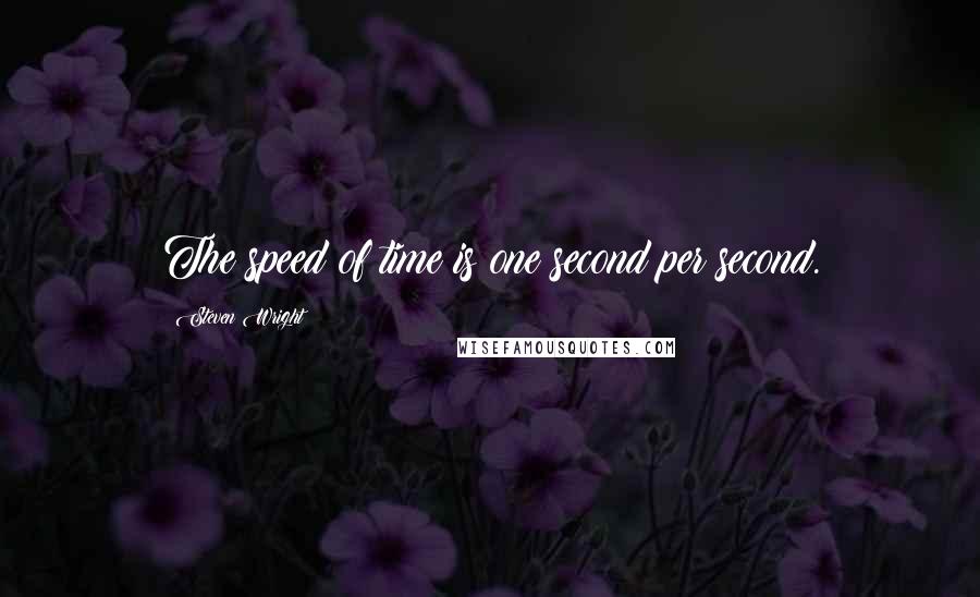 Steven Wright Quotes: The speed of time is one second per second.