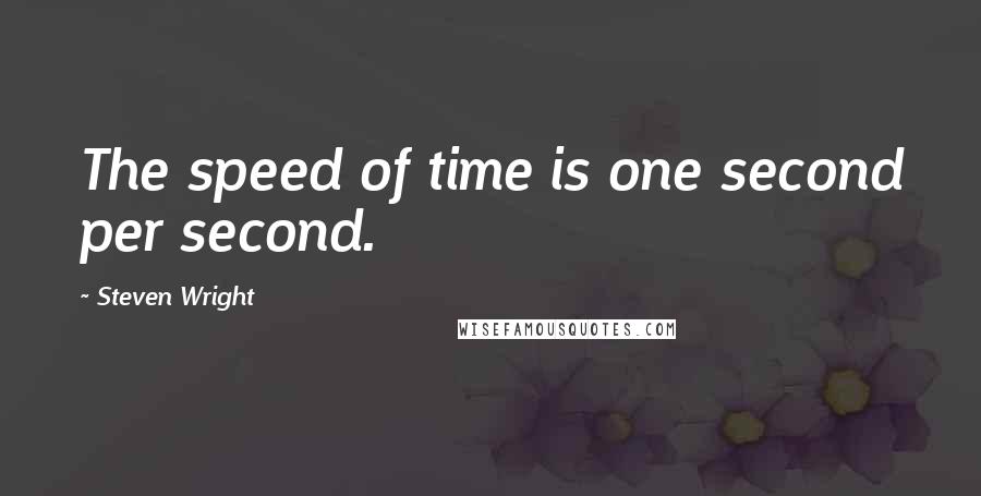 Steven Wright Quotes: The speed of time is one second per second.