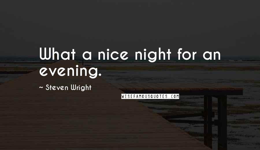 Steven Wright Quotes: What a nice night for an evening.