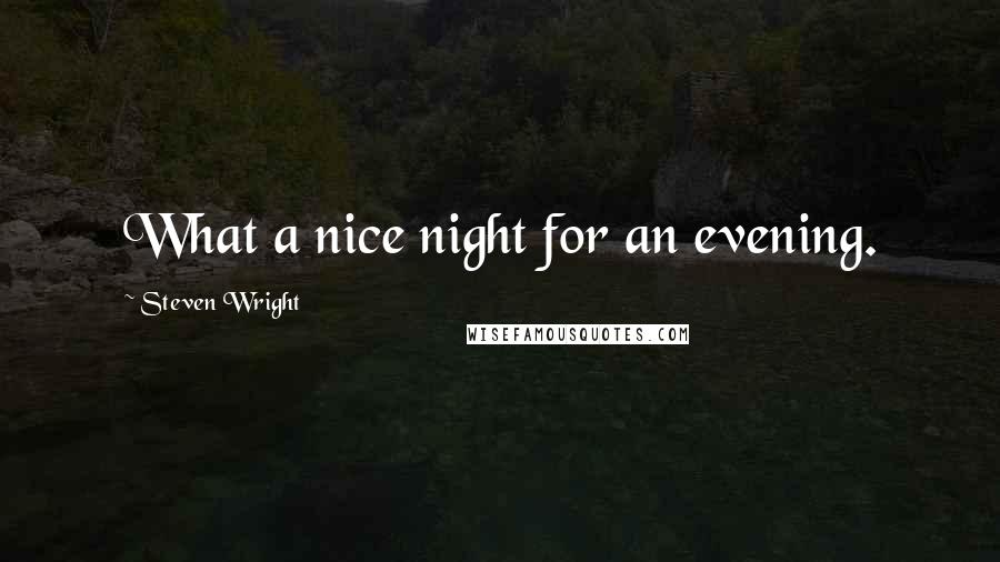 Steven Wright Quotes: What a nice night for an evening.