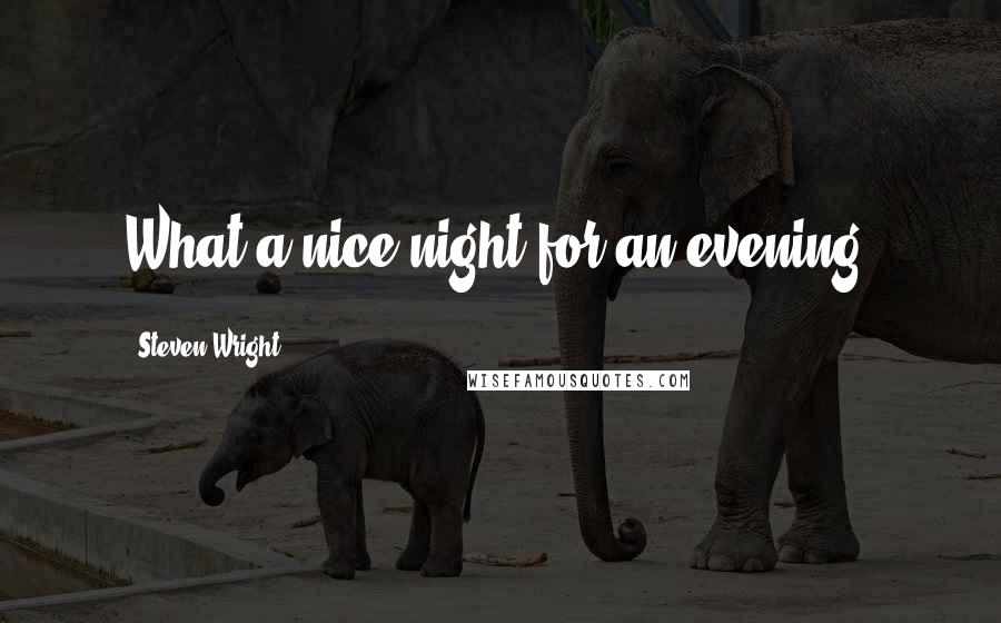 Steven Wright Quotes: What a nice night for an evening.