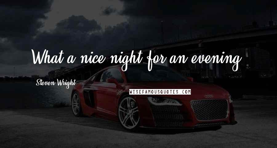 Steven Wright Quotes: What a nice night for an evening.