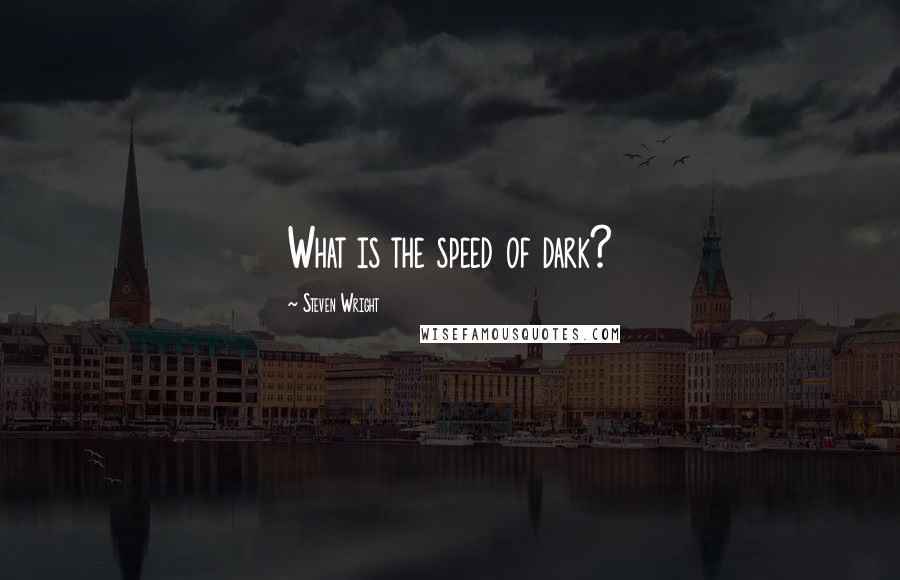 Steven Wright Quotes: What is the speed of dark?