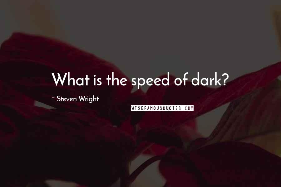 Steven Wright Quotes: What is the speed of dark?