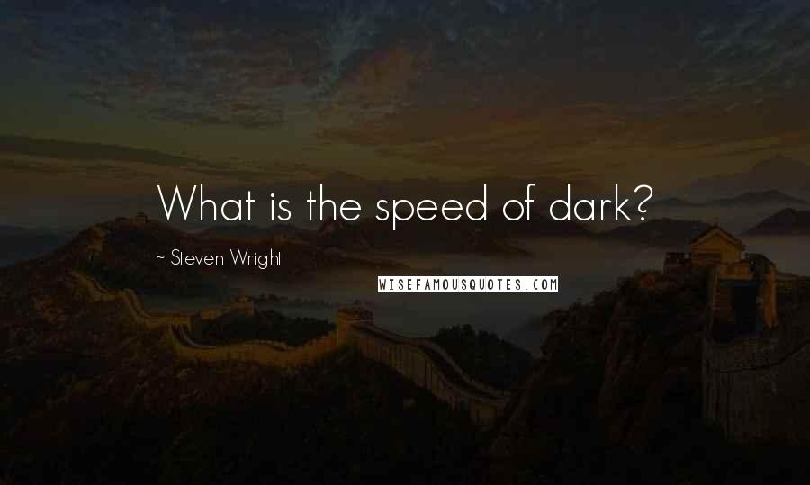 Steven Wright Quotes: What is the speed of dark?