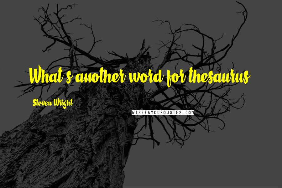 Steven Wright Quotes: What's another word for thesaurus?