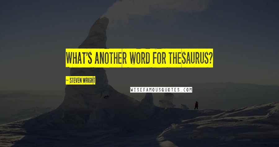 Steven Wright Quotes: What's another word for thesaurus?