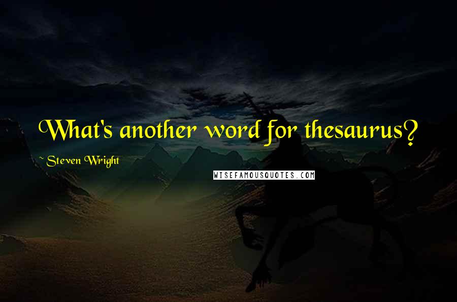 Steven Wright Quotes: What's another word for thesaurus?