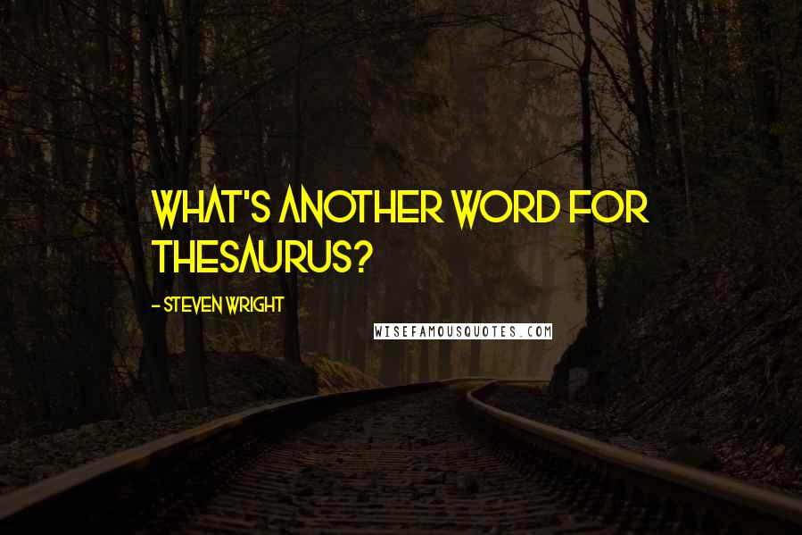 Steven Wright Quotes: What's another word for thesaurus?