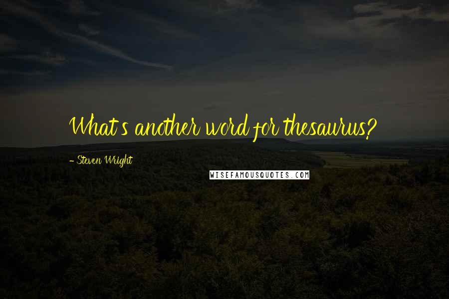 Steven Wright Quotes: What's another word for thesaurus?